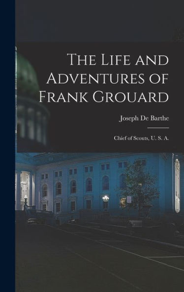 The Life And Adventures Of Frank Grouard: Chief Of Scouts, U. S. A.