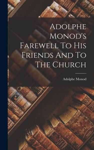 Adolphe Monod'S Farewell To His Friends And To The Church