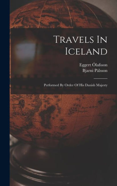 Travels In Iceland: Performed By Order Of His Danish Majesty