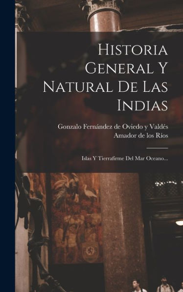 Historia General Y Natural De Las Indias: Islas Y Tierrafirme Del Mar Oceano... (Spanish Edition)