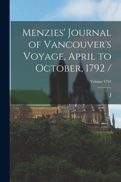 Menzies' Journal Of Vancouver'S Voyage, April To October, 1792 /; Volume 1792