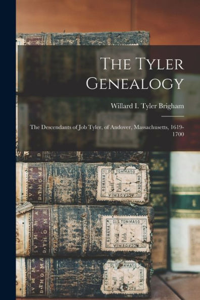 The Tyler Genealogy: The Descendants Of Job Tyler, Of Andover, Massachusetts, 1619-1700