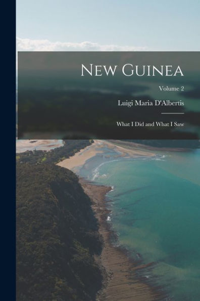 New Guinea: What I Did And What I Saw; Volume 2