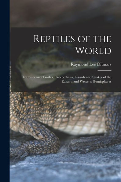 Reptiles Of The World; Tortoises And Turtles, Crocodilians, Lizards And Snakes Of The Eastern And Western Hemispheres
