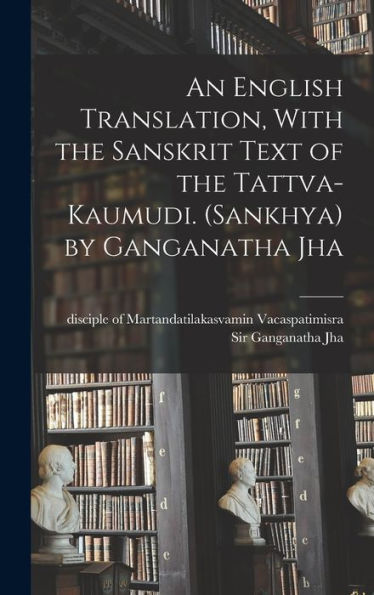 An English Translation, With The Sanskrit Text Of The Tattva-Kaumudi. (Sankhya) By Ganganatha Jha
