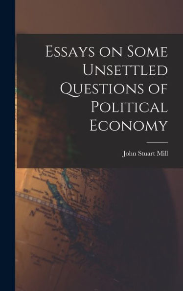 Essays On Some Unsettled Questions Of Political Economy