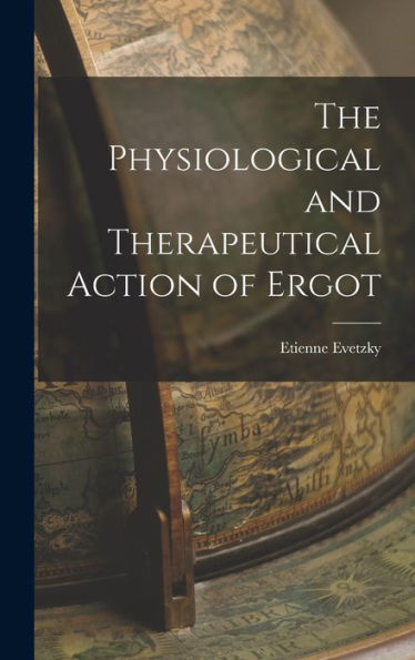 The Physiological And Therapeutical Action Of Ergot