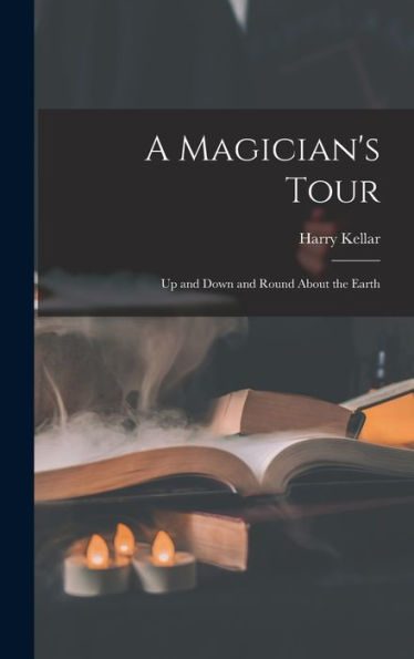 A Magician'S Tour: Up And Down And Round About The Earth