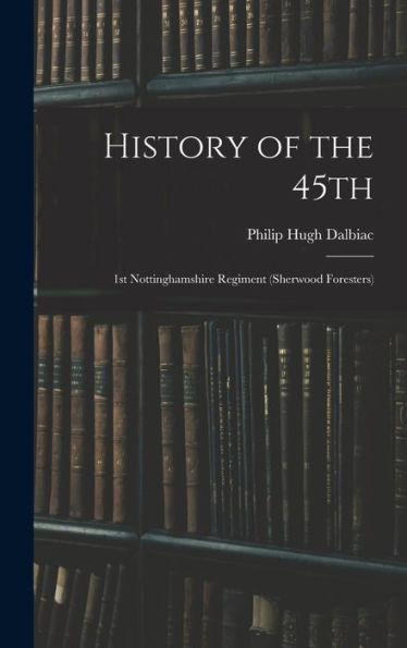 History Of The 45Th: 1St Nottinghamshire Regiment (Sherwood Foresters)