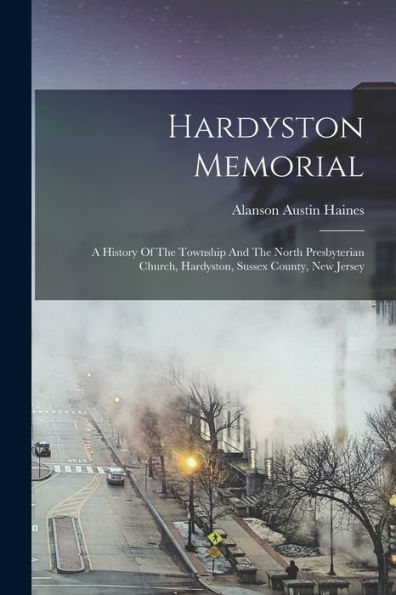 Hardyston Memorial: A History Of The Township And The North Presbyterian Church, Hardyston, Sussex County, New Jersey