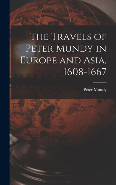 The Travels Of Peter Mundy In Europe And Asia, 1608-1667