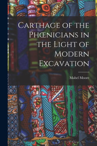 Carthage Of The Phoenicians In The Light Of Modern Excavation