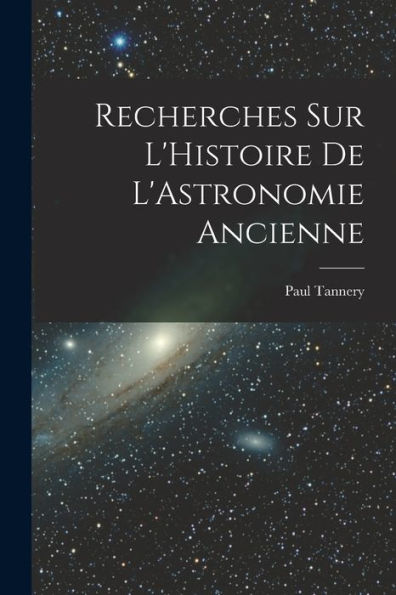 Recherches Sur L'Histoire De L'Astronomie Ancienne