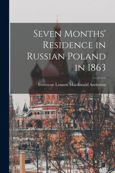 Seven Months' Residence In Russian Poland In 1863