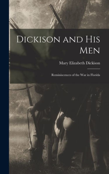 Dickison And His Men: Reminiscences Of The War In Florida