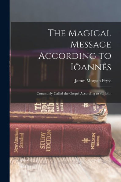 The Magical Message According To Iôannês: Commonly Called The Gospel According To St. John