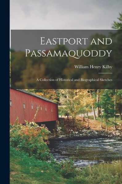 Eastport And Passamaquoddy: A Collection Of Historical And Biographical Sketches