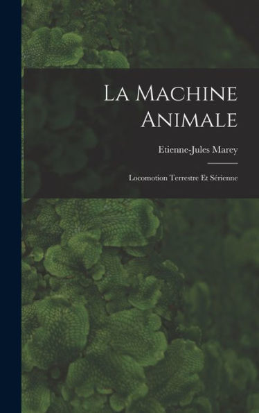La Machine Animale: Locomotion Terrestre Et Sérienne (French Edition)