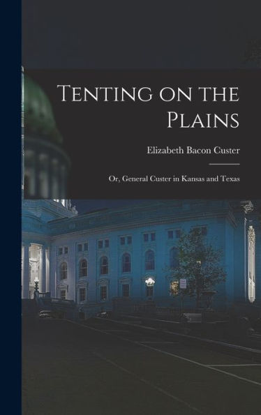 Tenting On The Plains; Or, General Custer In Kansas And Texas