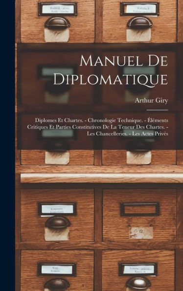 Manuel De Diplomatique: Diplomes Et Chartes. - Chronologie Technique. - Éléments Critiques Et Parties Constitutives De La Teneur Des Chartes. - Les Chancelleries. - Les Actes Privés (French Edition)