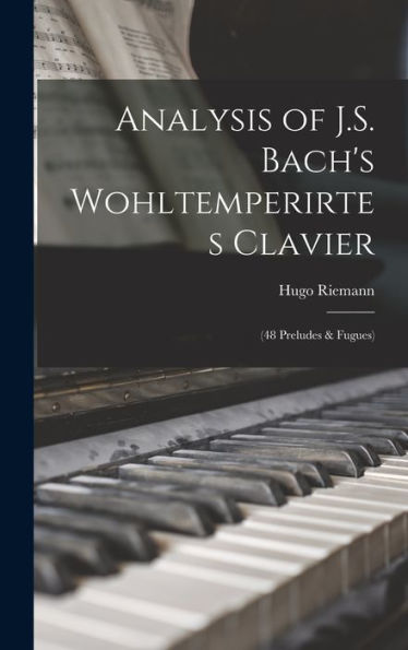 Analysis Of J.S. Bach'S Wohltemperirtes Clavier: (48 Preludes & Fugues)