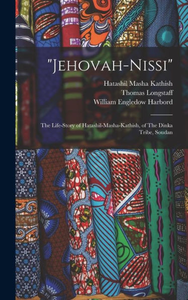 Jehovah-Nissi: The Life-Story Of Hatashil-Masha-Kathish, Of The Dinka Tribe, Soudan