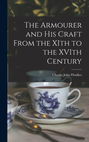 The Armourer And His Craft From The Xith To The Xvith Century