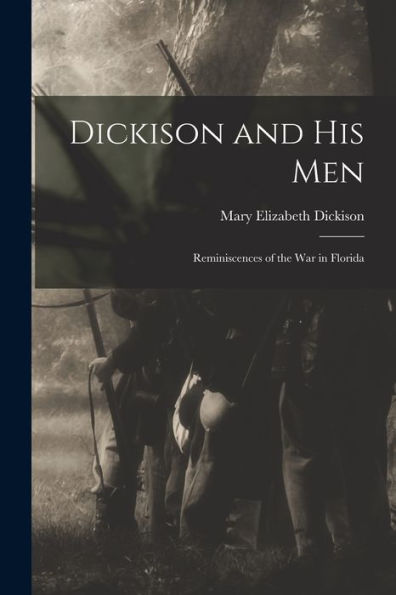 Dickison And His Men: Reminiscences Of The War In Florida
