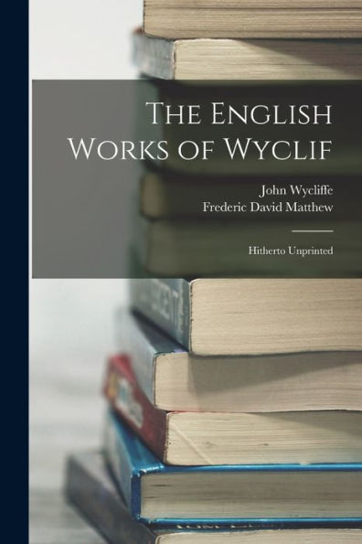 The English Works Of Wyclif: Hitherto Unprinted