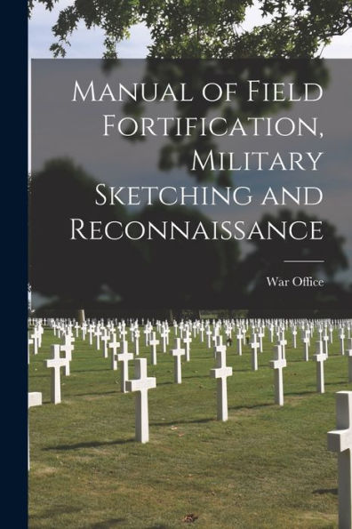 Manual Of Field Fortification, Military Sketching And Reconnaissance