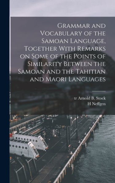 Grammar And Vocabulary Of The Samoan Language, Together With Remarks On Some Of The Points Of Similarity Between The Samoan And The Tahitian And Maori Languages