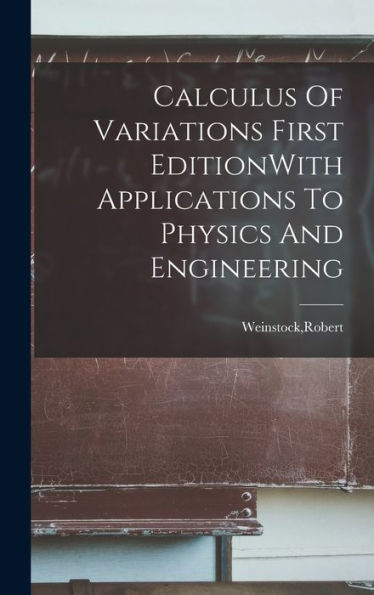 Calculus Of Variations First Editionwith Applications To Physics And Engineering
