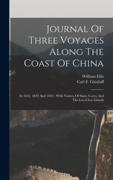 Journal Of Three Voyages Along The Coast Of China: In 1831, 1832 And 1833: With Notices Of Siam, Corea And The Loo-Choo Islands