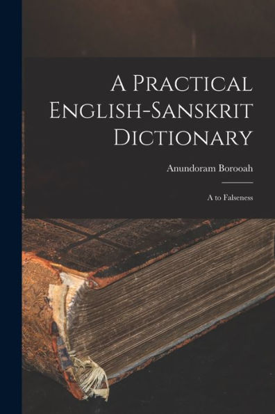 A Practical English-Sanskrit Dictionary: A To Falseness