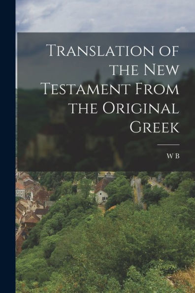 Translation Of The New Testament From The Original Greek