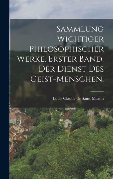 Sammlung Wichtiger Philosophischer Werke. Erster Band. Der Dienst Des Geist-Menschen. (German Edition)