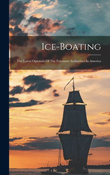 Ice-Boating: The Latest Opinions Of The Foremost Authorities In America