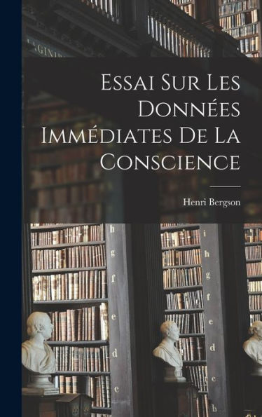 Essai Sur Les Données Immédiates De La Conscience (French Edition)