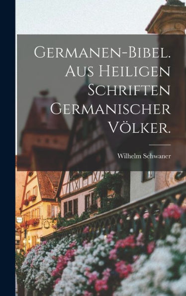 Germanen-Bibel. Aus Heiligen Schriften Germanischer Völker. (German Edition)