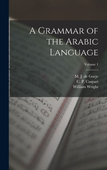 A Grammar Of The Arabic Language; Volume 1