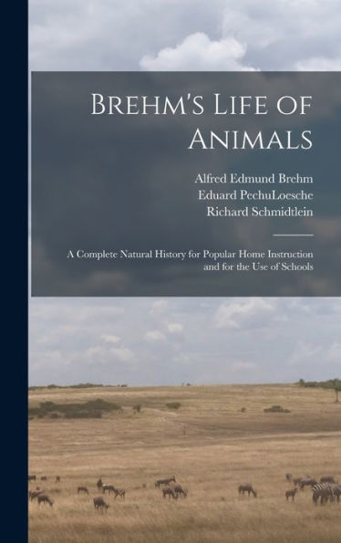 Brehm'S Life Of Animals: A Complete Natural History For Popular Home Instruction And For The Use Of Schools