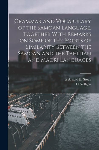 Grammar And Vocabulary Of The Samoan Language, Together With Remarks On Some Of The Points Of Similarity Between The Samoan And The Tahitian And Maori Languages