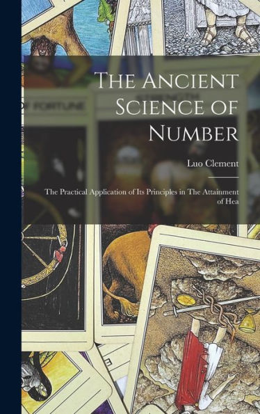 The Ancient Science Of Number: The Practical Application Of Its Principles In The Attainment Of Hea