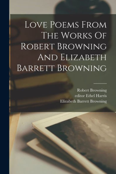 Love Poems From The Works Of Robert Browning And Elizabeth Barrett Browning
