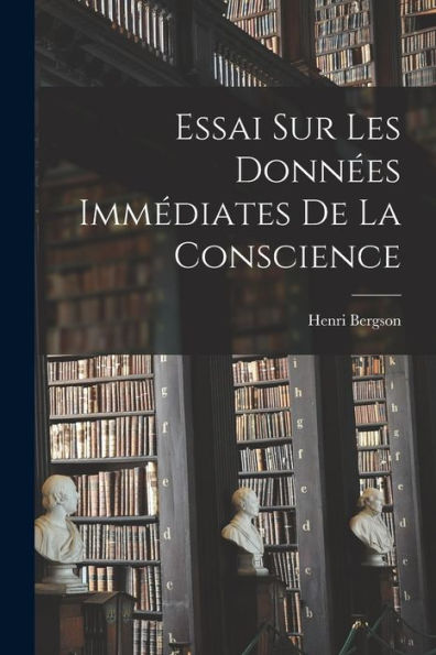 Essai Sur Les Données Immédiates De La Conscience (French Edition)