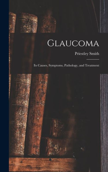 Glaucoma: Its Causes, Symptoms, Pathology, And Treatment