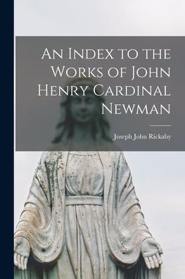 An Index To The Works Of John Henry Cardinal Newman