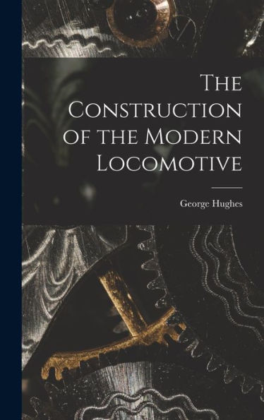 The Construction Of The Modern Locomotive
