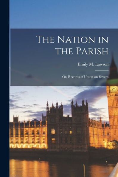 The Nation In The Parish; Or, Records Of Upton-On-Severn