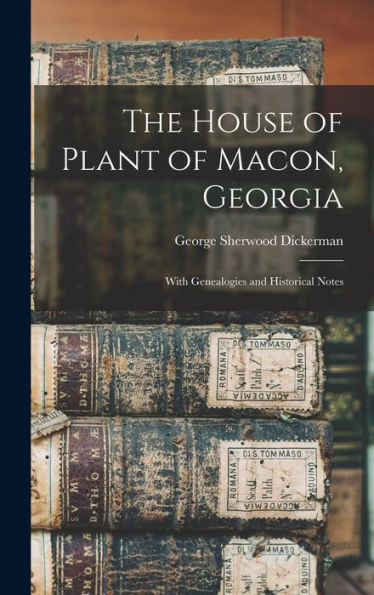The House Of Plant Of Macon, Georgia: With Genealogies And Historical Notes